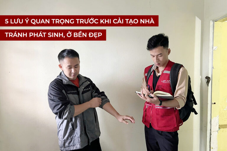 5 LƯU Ý QUAN TRỌNG TRƯỚC KHI CẢI TẠO NHÀ – TRÁNH PHÁT SINH, Ở BỀN ĐẸP